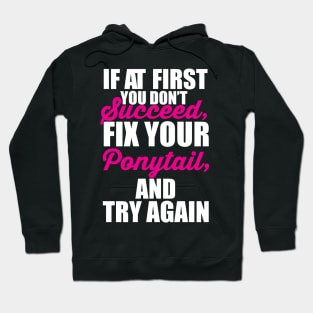 If at first you don't succeed, Fix your Ponytail and try again Hoodie